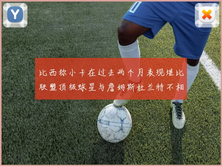 比西称小卡在过去两个月表现堪比联盟顶级球星与詹姆斯杜兰特不相上下