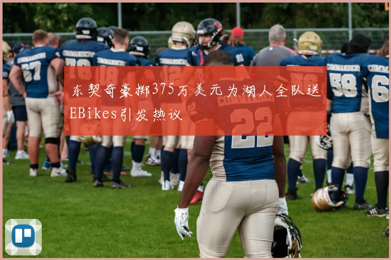 东契奇豪掷375万美元为湖人全队送EBikes引发热议